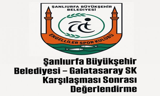Şanlıurfa Büyükşehir Belediyesi – Galatasaray SK Karşılaşması Sonrası Değerlendirme